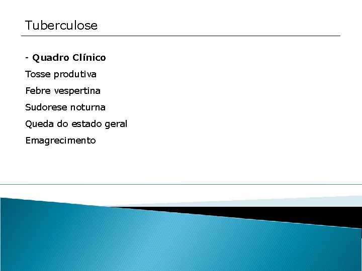 Tuberculose - Quadro Clínico Tosse produtiva Febre vespertina Sudorese noturna Queda do estado geral