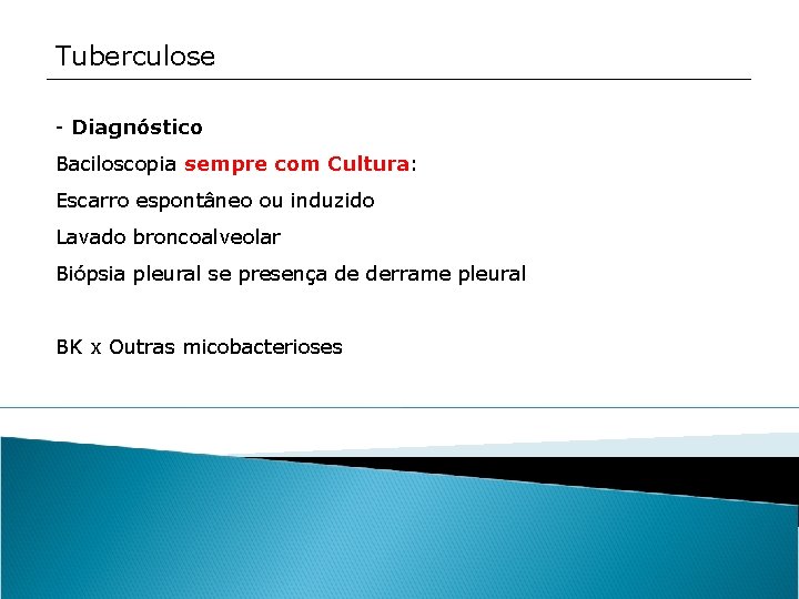 Tuberculose - Diagnóstico Baciloscopia sempre com Cultura: Escarro espontâneo ou induzido Lavado broncoalveolar Biópsia