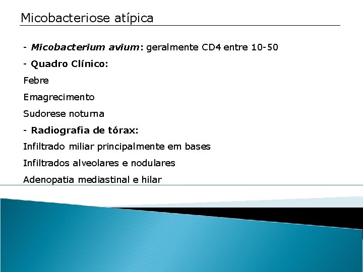 Micobacteriose atípica - Micobacterium avium: geralmente CD 4 entre 10 -50 - Quadro Clínico: