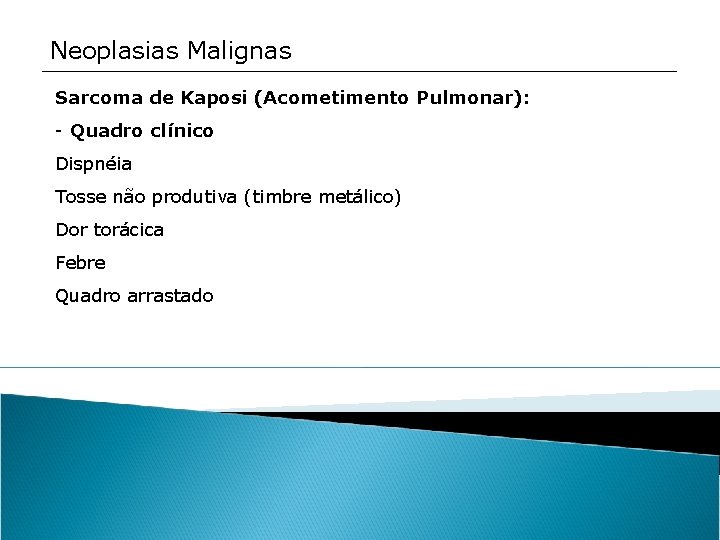 Neoplasias Malignas Sarcoma de Kaposi (Acometimento Pulmonar): - Quadro clínico Dispnéia Tosse não produtiva