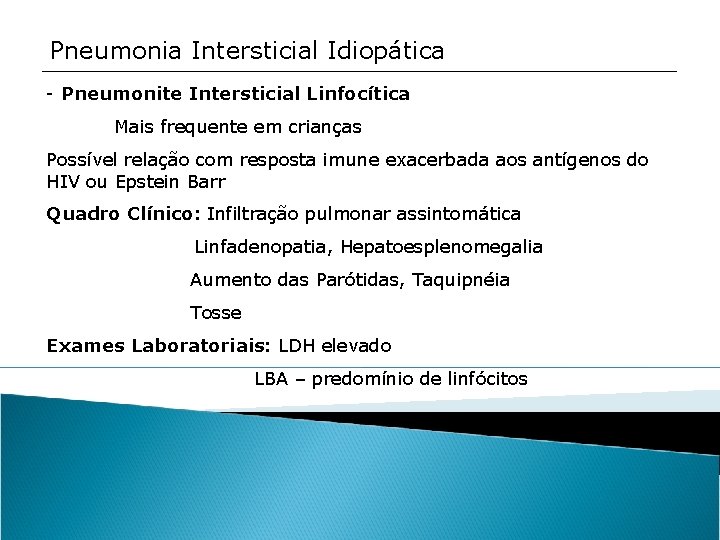 Pneumonia Intersticial Idiopática - Pneumonite Intersticial Linfocítica Mais frequente em crianças Possível relação com