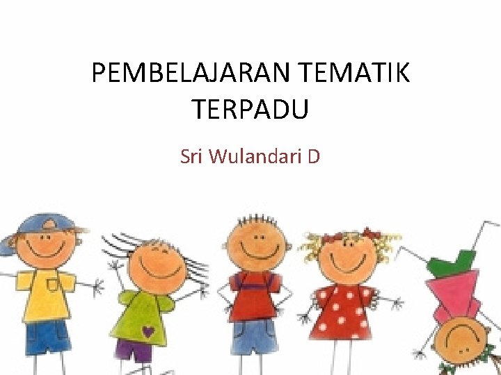 PEMBELAJARAN TEMATIK TERPADU Sri Wulandari D 