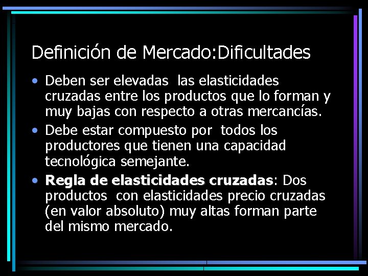 Definición de Mercado: Dificultades • Deben ser elevadas las elasticidades cruzadas entre los productos