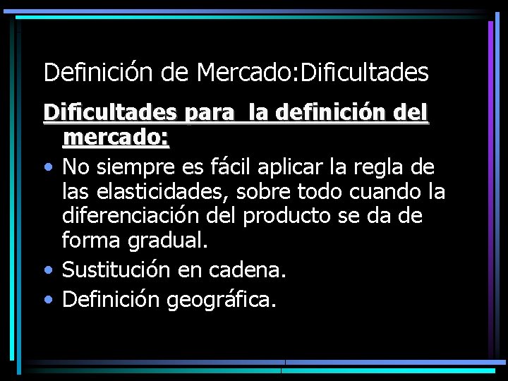 Definición de Mercado: Dificultades para la definición del mercado: • No siempre es fácil