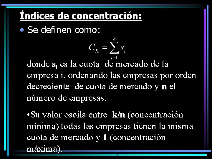 Índices de concentración: • Se definen como: donde si es la cuota de mercado