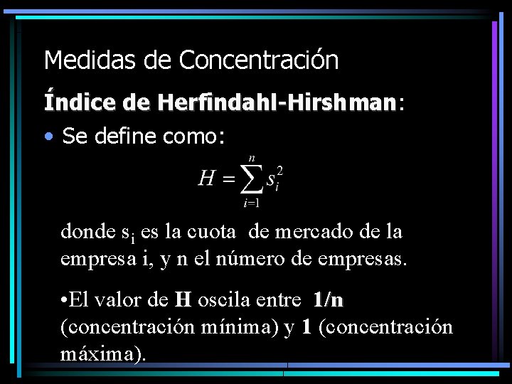 Medidas de Concentración Índice de Herfindahl-Hirshman: Hirshman • Se define como: donde si es