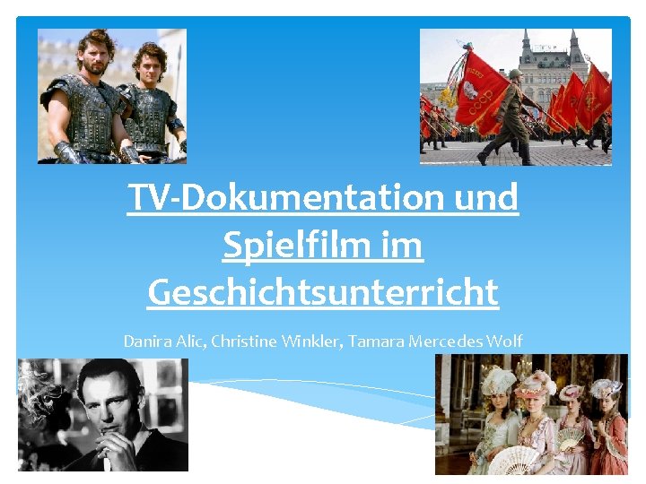 TV-Dokumentation und Spielfilm im Geschichtsunterricht Danira Alic, Christine Winkler, Tamara Mercedes Wolf 