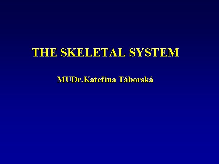 THE SKELETAL SYSTEM MUDr. Kateřina Táborská 