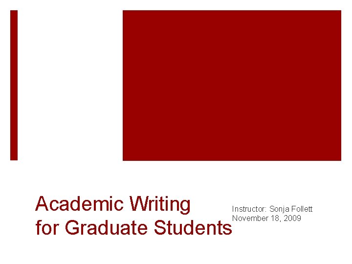 Academic Writing for Graduate Students Instructor: Sonja Follett November 18, 2009 