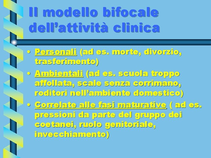 Il modello bifocale dell’attività clinica • Personali (ad es. morte, divorzio, trasferimento) • Ambientali