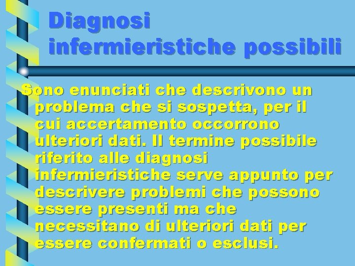 Diagnosi infermieristiche possibili Sono enunciati che descrivono un problema che si sospetta, per il