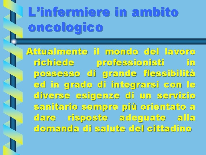 L’infermiere in ambito oncologico Attualmente il mondo del lavoro richiede professionisti in possesso di