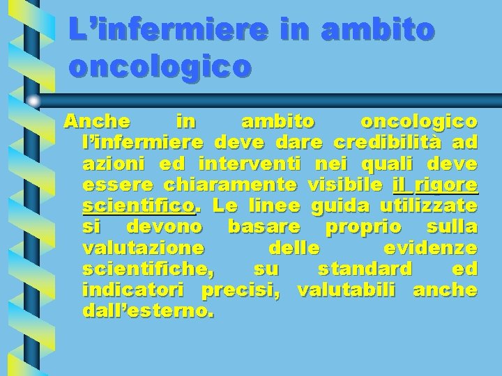 L’infermiere in ambito oncologico Anche in ambito oncologico l’infermiere deve dare credibilità ad azioni