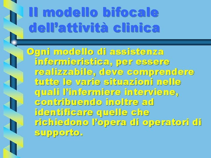 Il modello bifocale dell’attività clinica Ogni modello di assistenza infermieristica, per essere realizzabile, deve