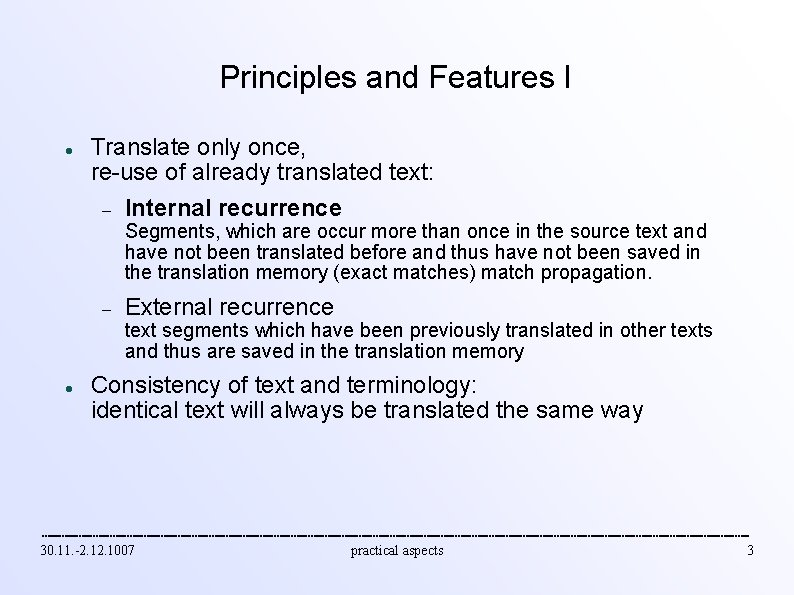 Principles and Features I Translate only once, re-use of already translated text: Internal recurrence