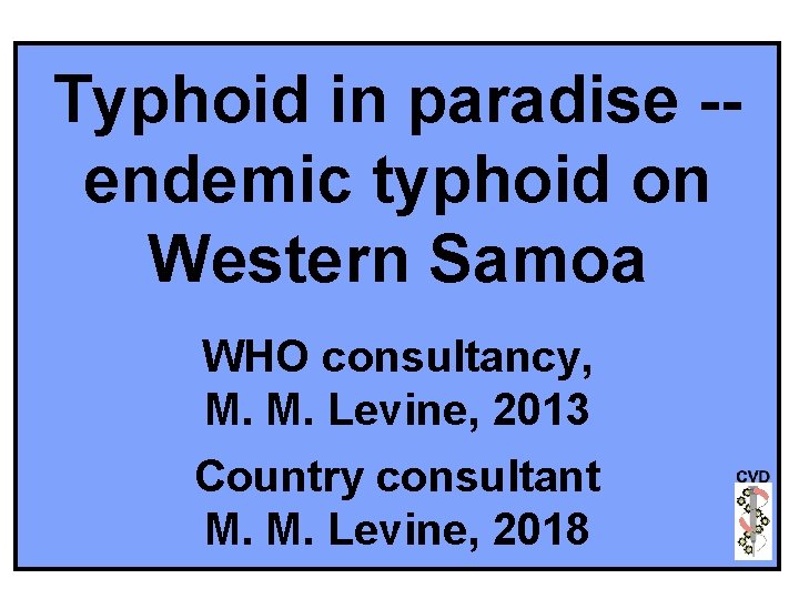 Typhoid in paradise -endemic typhoid on Western Samoa WHO consultancy, M. M. Levine, 2013