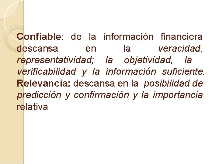 Confiable: de la información financiera descansa en la veracidad, representatividad; la objetividad, la verificabilidad