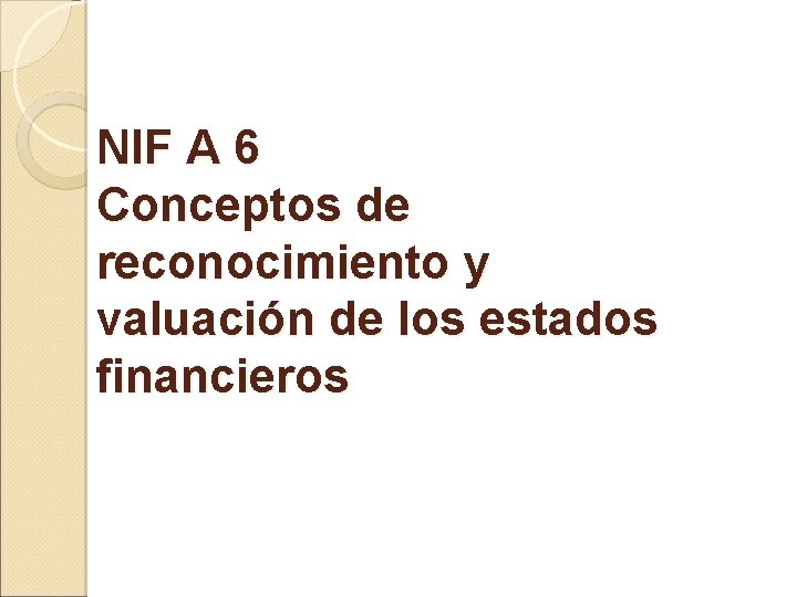 NIF A 6 Conceptos de reconocimiento y valuación de los estados financieros 