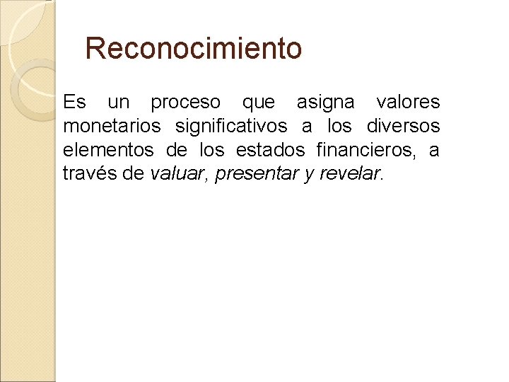 Reconocimiento Es un proceso que asigna valores monetarios significativos a los diversos elementos de