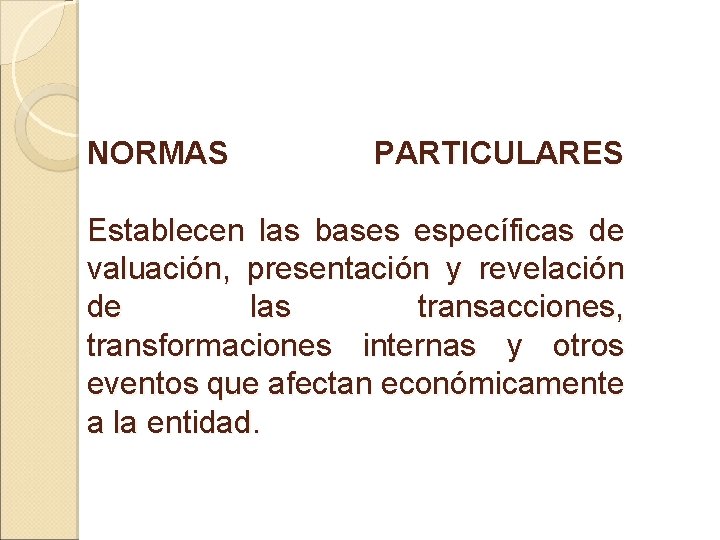 NORMAS PARTICULARES Establecen las bases específicas de valuación, presentación y revelación de las transacciones,