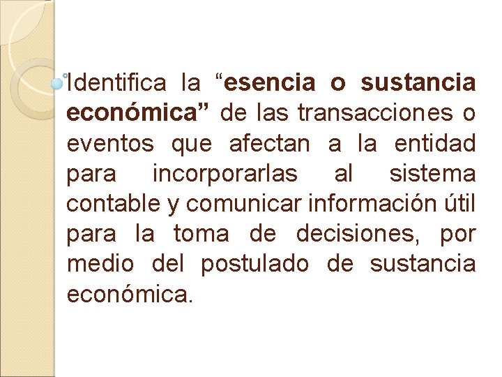 Identifica la “esencia o sustancia económica” de las transacciones o eventos que afectan a