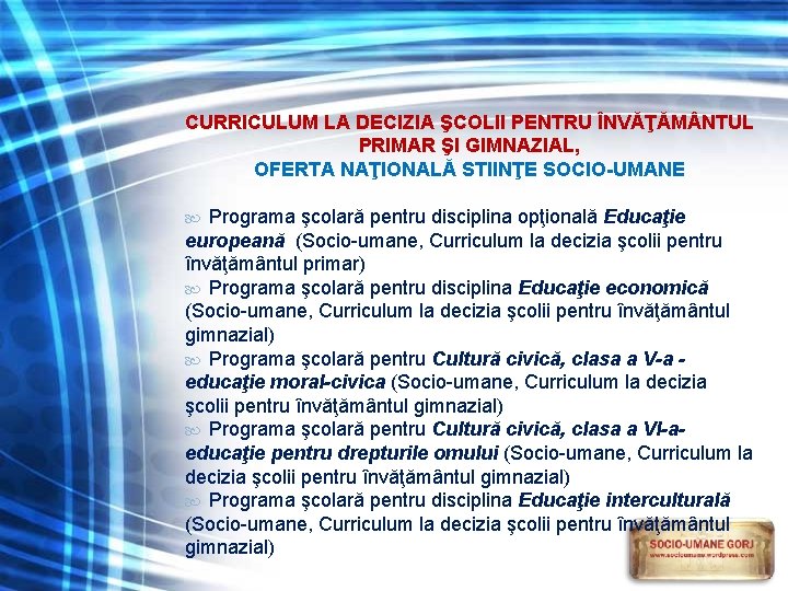 CURRICULUM LA DECIZIA ŞCOLII PENTRU ÎNVĂŢĂM NTUL PRIMAR ŞI GIMNAZIAL, OFERTA NAŢIONALĂ STIINŢE SOCIO-UMANE