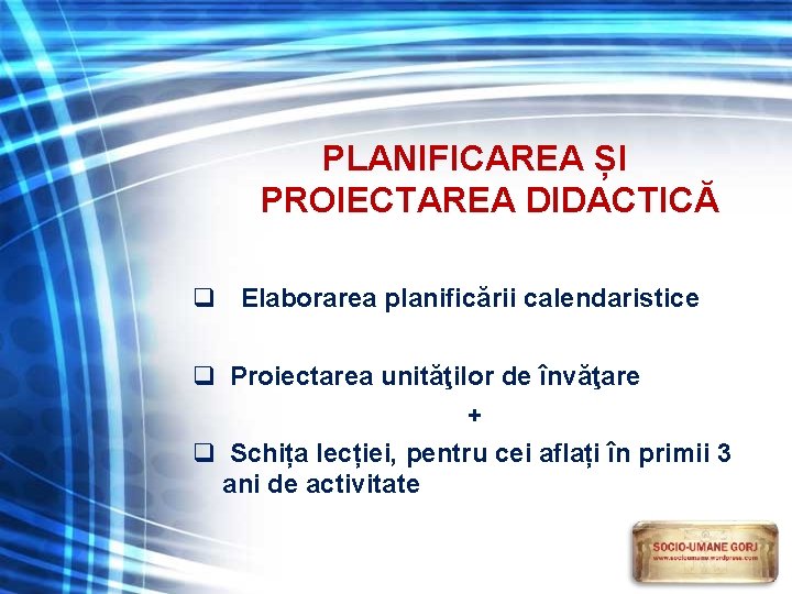 PLANIFICAREA ȘI PROIECTAREA DIDACTICĂ q Elaborarea planificării calendaristice q Proiectarea unităţilor de învăţare + PLANIFICAREA ȘI PROIECTAREA DIDACTICĂ q Elaborarea planificării calendaristice q Proiectarea unităţilor de învăţare +