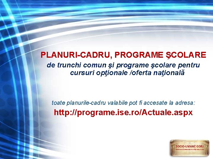 PLANURI-CADRU, PROGRAME ŞCOLARE de trunchi comun şi programe şcolare pentru cursuri opţionale /oferta naţională
