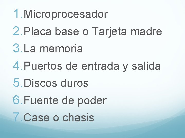 1. Microprocesador 2. Placa base o Tarjeta madre 3. La memoria 4. Puertos de