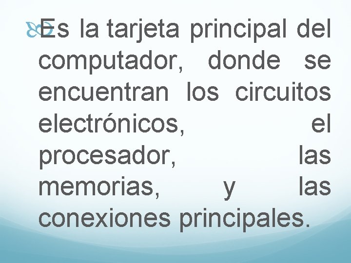  Es la tarjeta principal del computador, donde se encuentran los circuitos electrónicos, el