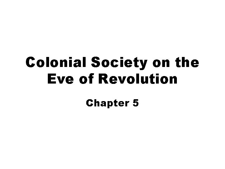 Colonial Society on the Eve of Revolution Chapter 5 