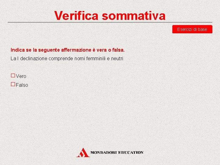 Verifica sommativa Esercizi di base Indica se la seguente affermazione è vera o falsa.