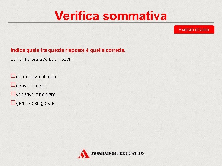 Verifica sommativa Esercizi di base Indica quale tra queste risposte è quella corretta. La