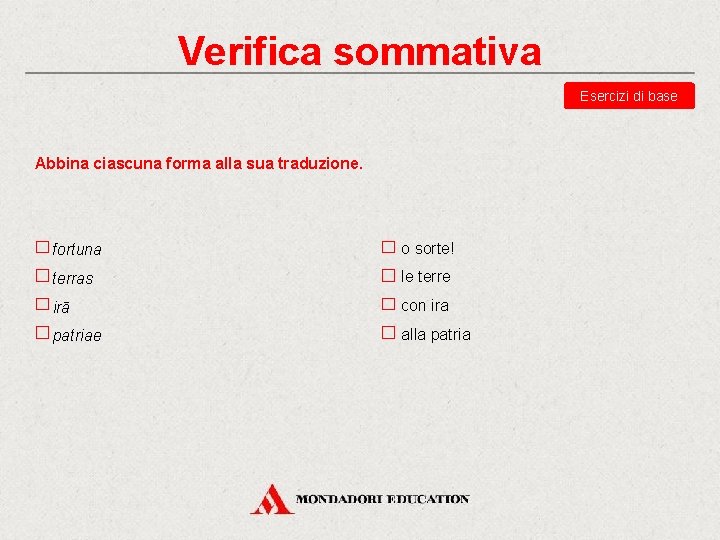 Verifica sommativa Esercizi di base Abbina ciascuna forma alla sua traduzione. fortuna o sorte!