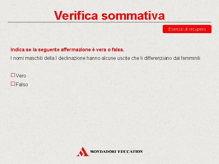 Verifica sommativa Esercizi di recupero Indica se la seguente affermazione è vera o falsa.