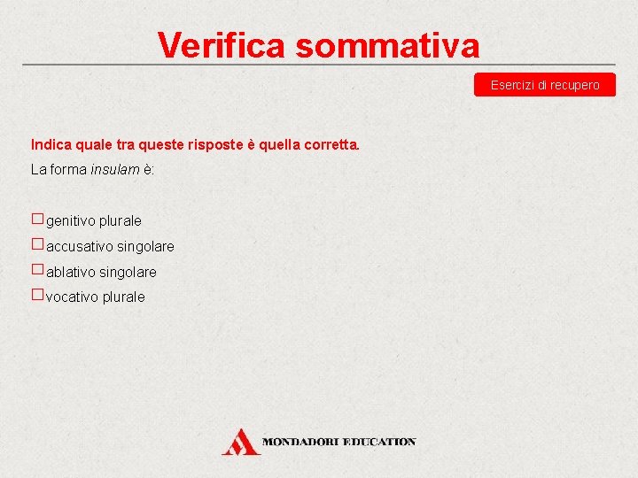 Verifica sommativa Esercizi di recupero Indica quale tra queste risposte è quella corretta. La