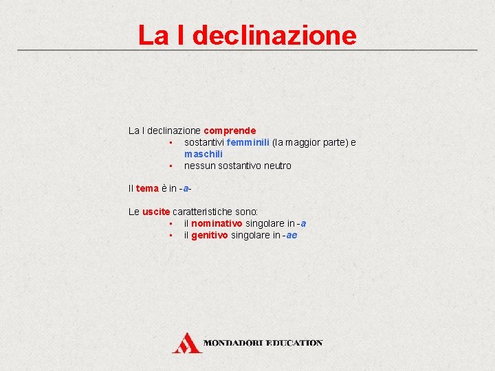 La I declinazione comprende • sostantivi femminili (la maggior parte) e maschili • nessun