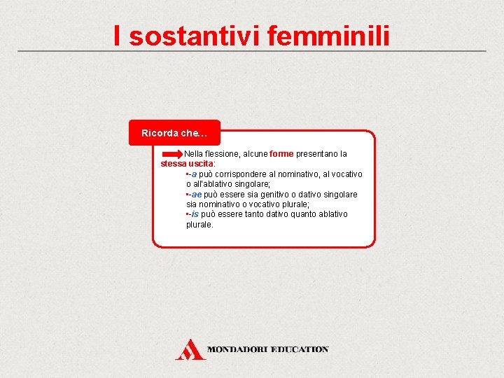 I sostantivi femminili Ricorda che… Nella flessione, alcune forme presentano la stessa uscita: •