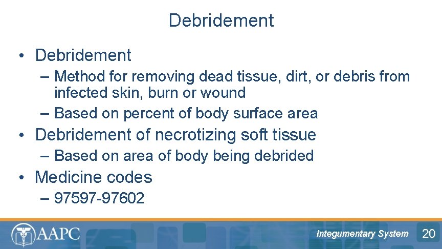 Debridement • Debridement – Method for removing dead tissue, dirt, or debris from infected