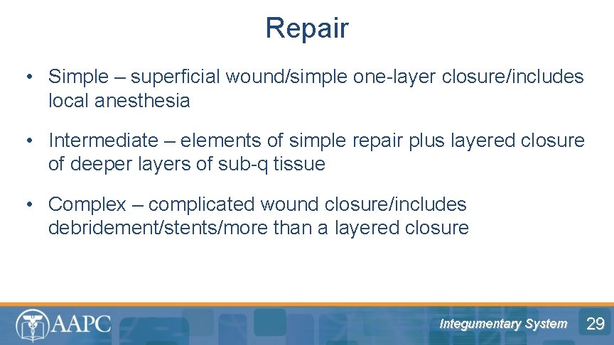 Repair • Simple – superficial wound/simple one-layer closure/includes local anesthesia • Intermediate – elements