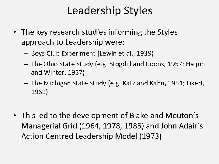 Leadership Styles • The key research studies informing the Styles approach to Leadership were: