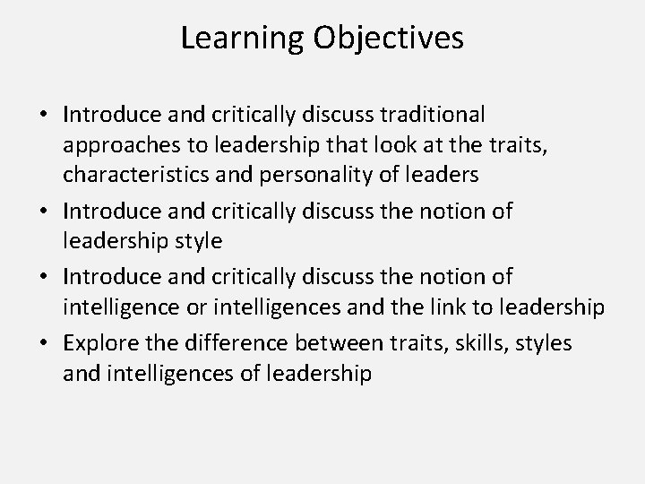 Learning Objectives • Introduce and critically discuss traditional approaches to leadership that look at