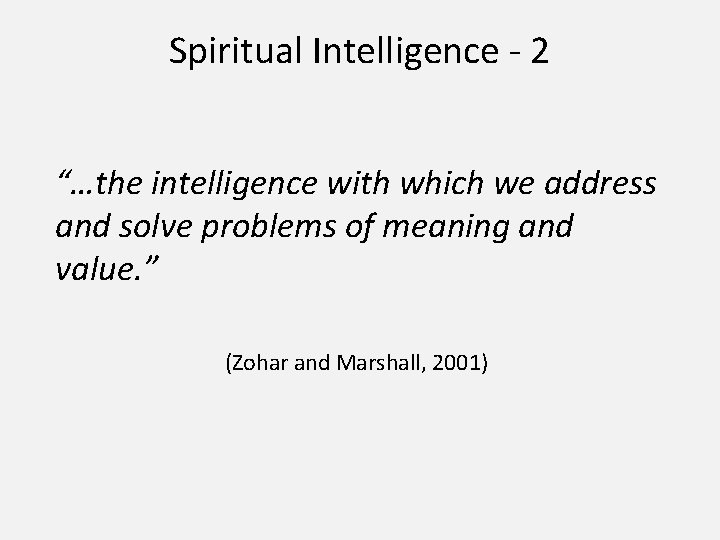 Spiritual Intelligence - 2 “…the intelligence with which we address and solve problems of