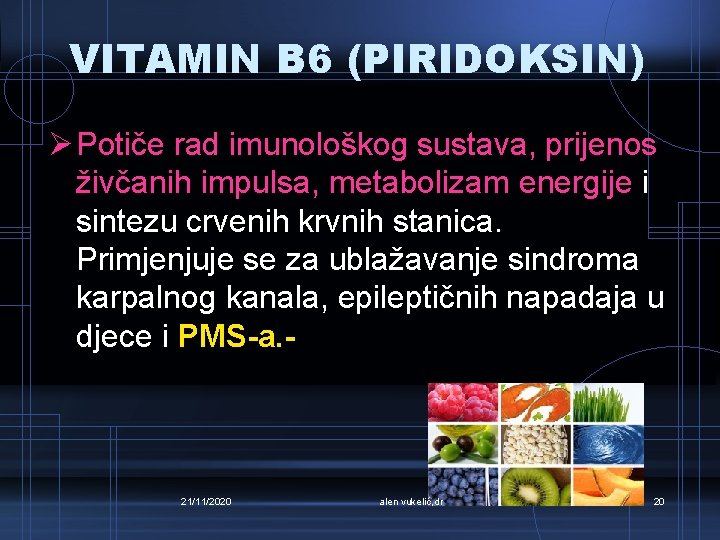 VITAMIN B 6 (PIRIDOKSIN) Ø Potiče rad imunološkog sustava, prijenos živčanih impulsa, metabolizam energije