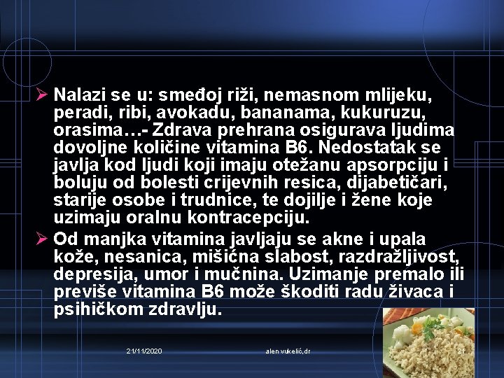 Ø Nalazi se u: smeđoj riži, nemasnom mlijeku, peradi, ribi, avokadu, bananama, kukuruzu, orasima…-