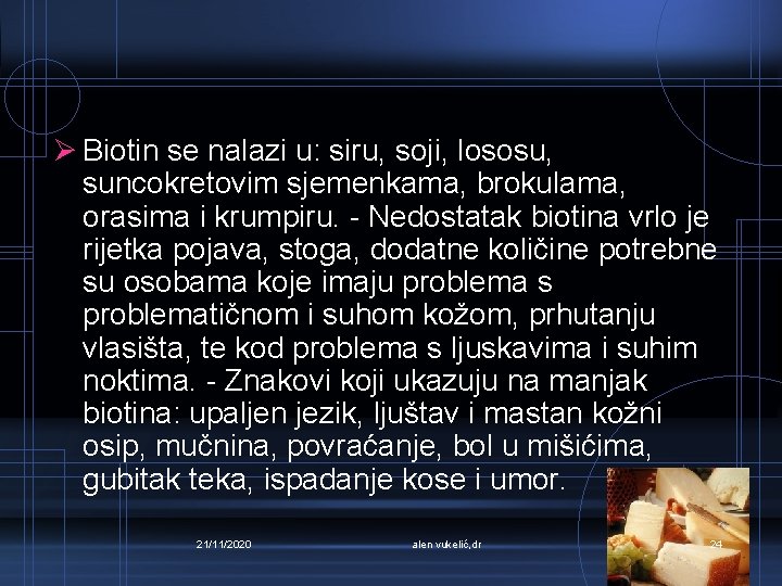 Ø Biotin se nalazi u: siru, soji, lososu, suncokretovim sjemenkama, brokulama, orasima i krumpiru.
