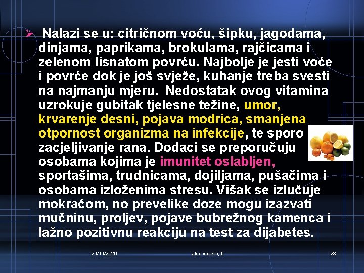 Ø Nalazi se u: citričnom voću, šipku, jagodama, dinjama, paprikama, brokulama, rajčicama i zelenom