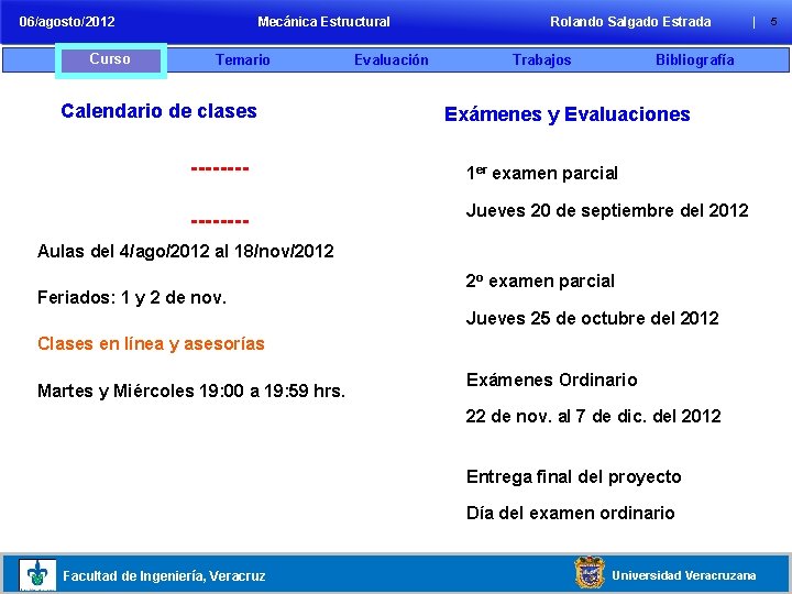 06/agosto/2012 Curso Mecánica Estructural Temario Calendario de clases Evaluación Rolando Salgado Estrada Trabajos |