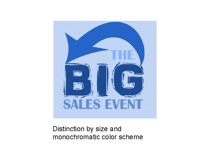 Distinction by size and monochromatic color scheme 