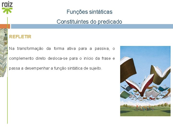 Funções sintáticas Constituintes do predicado REFLETIR Na transformação da forma ativa para a passiva,